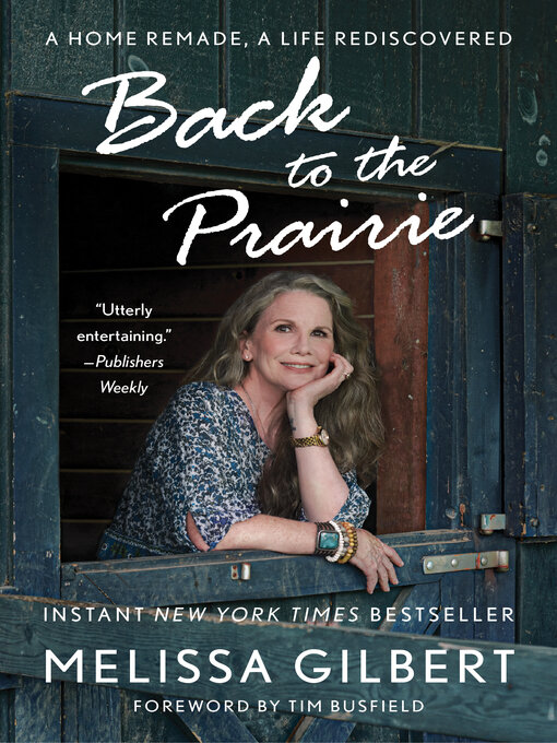 Title details for Back to the Prairie: a Home Remade, a Life Rediscovered by Melissa Gilbert - Wait list